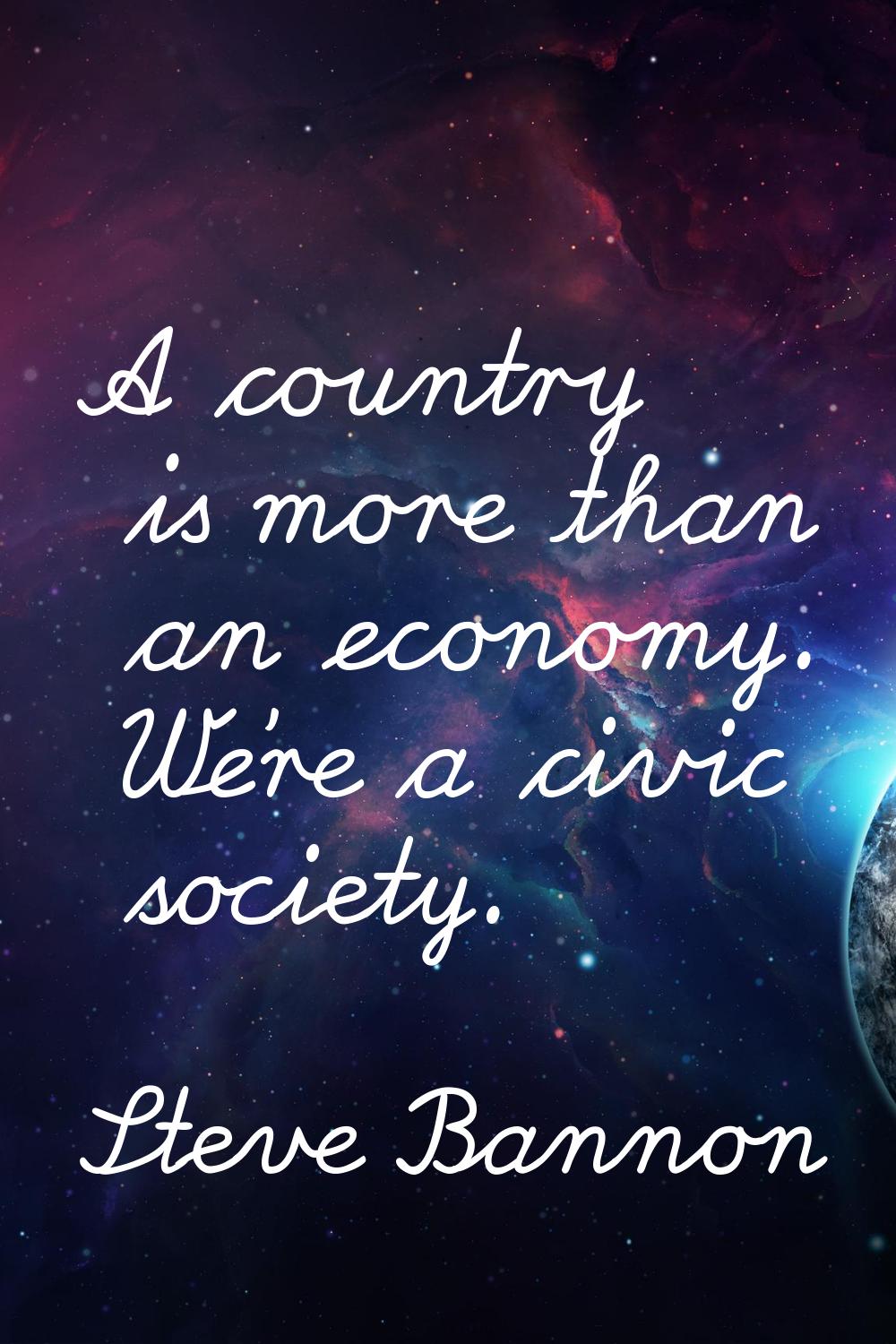 A country is more than an economy. We're a civic society.