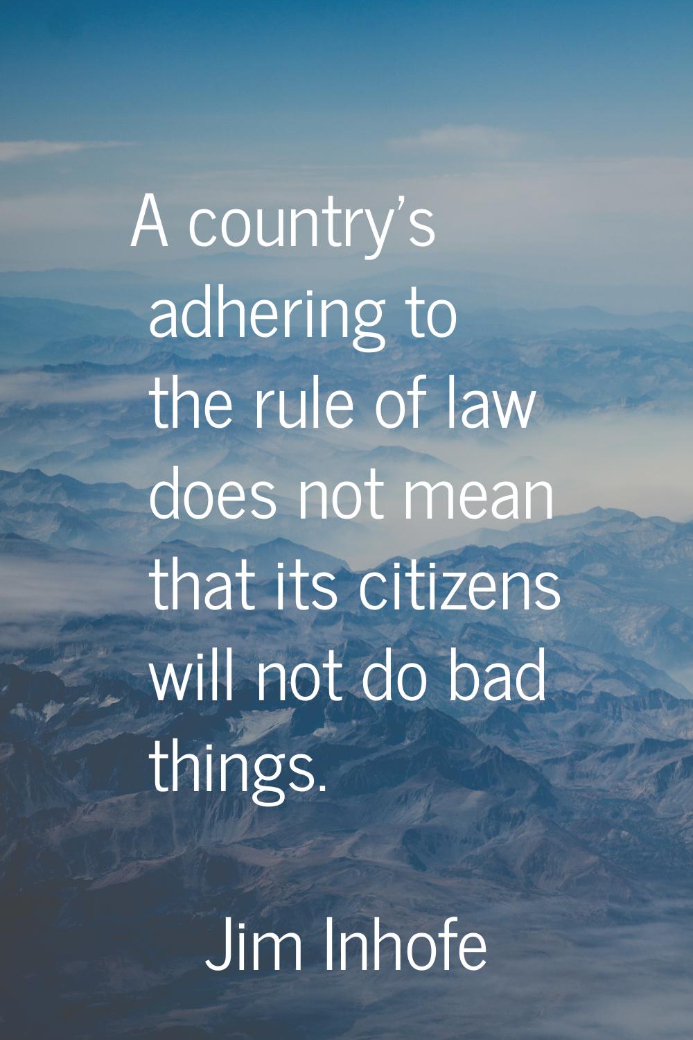 A country's adhering to the rule of law does not mean that its citizens will not do bad things.