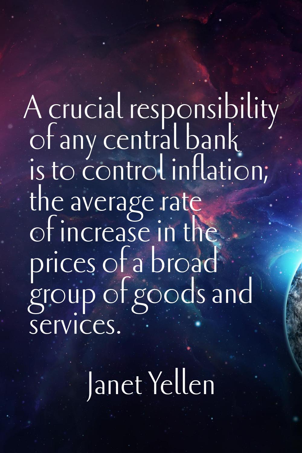 A crucial responsibility of any central bank is to control inflation, the average rate of increase 
