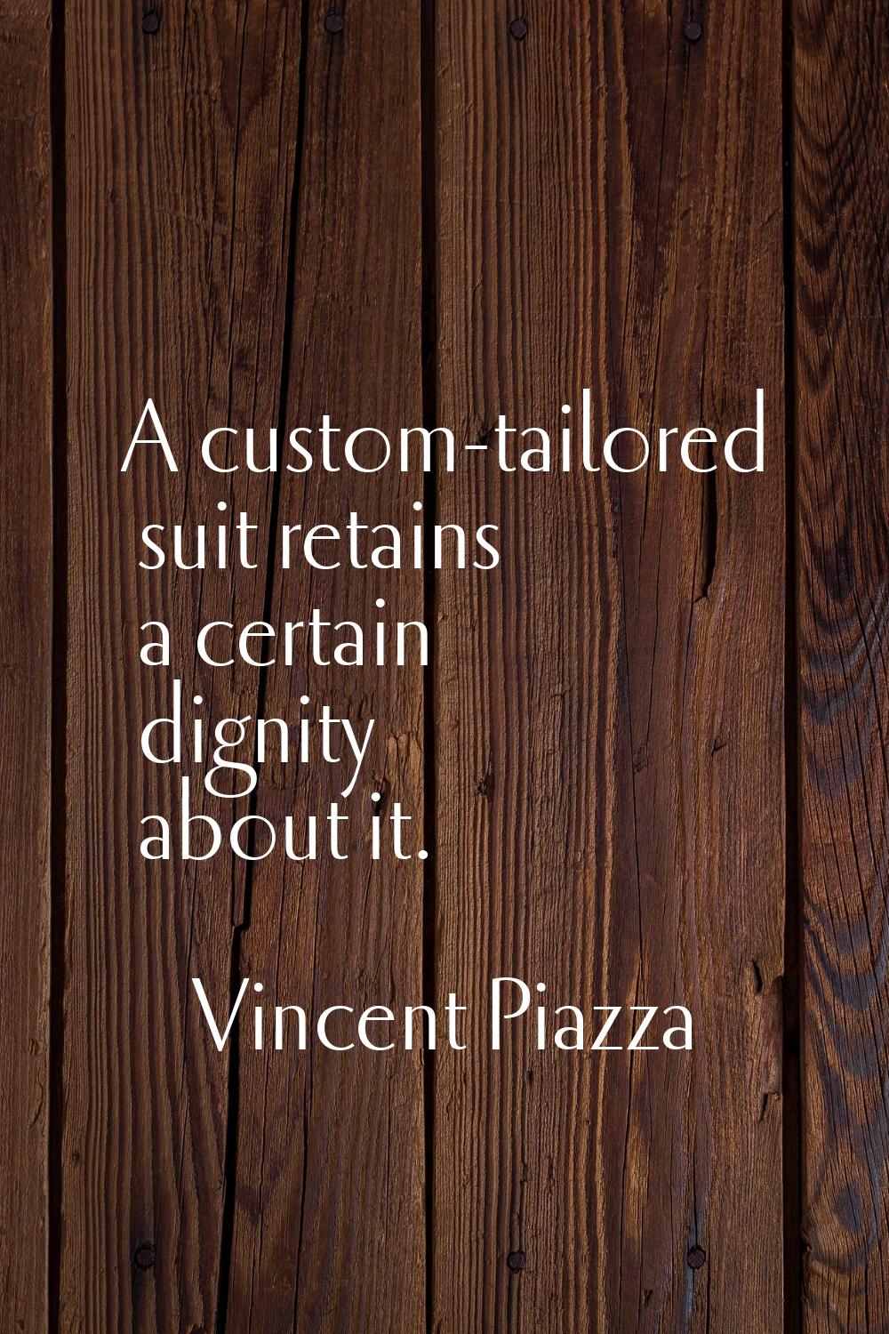 A custom-tailored suit retains a certain dignity about it.