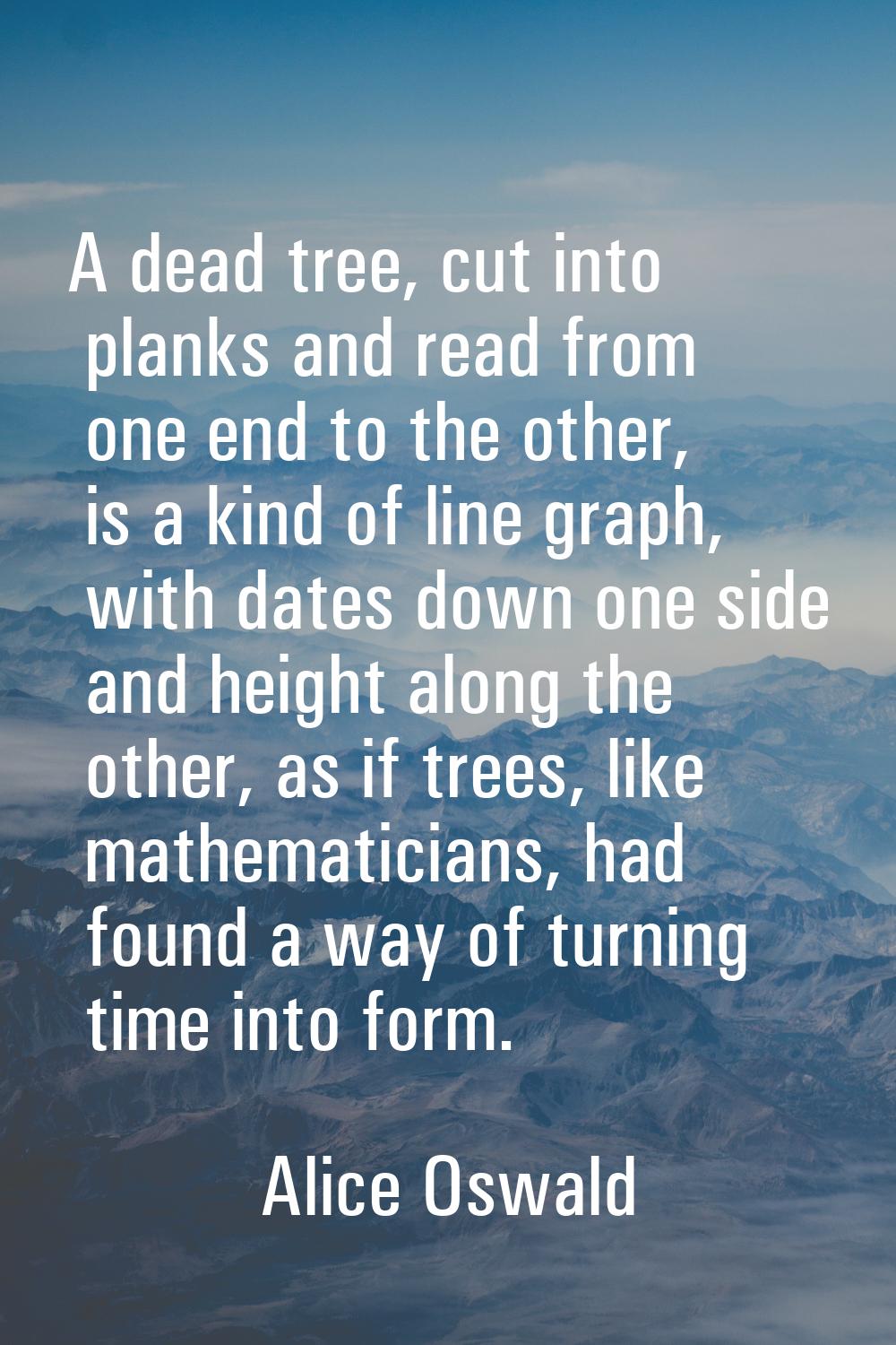 A dead tree, cut into planks and read from one end to the other, is a kind of line graph, with date