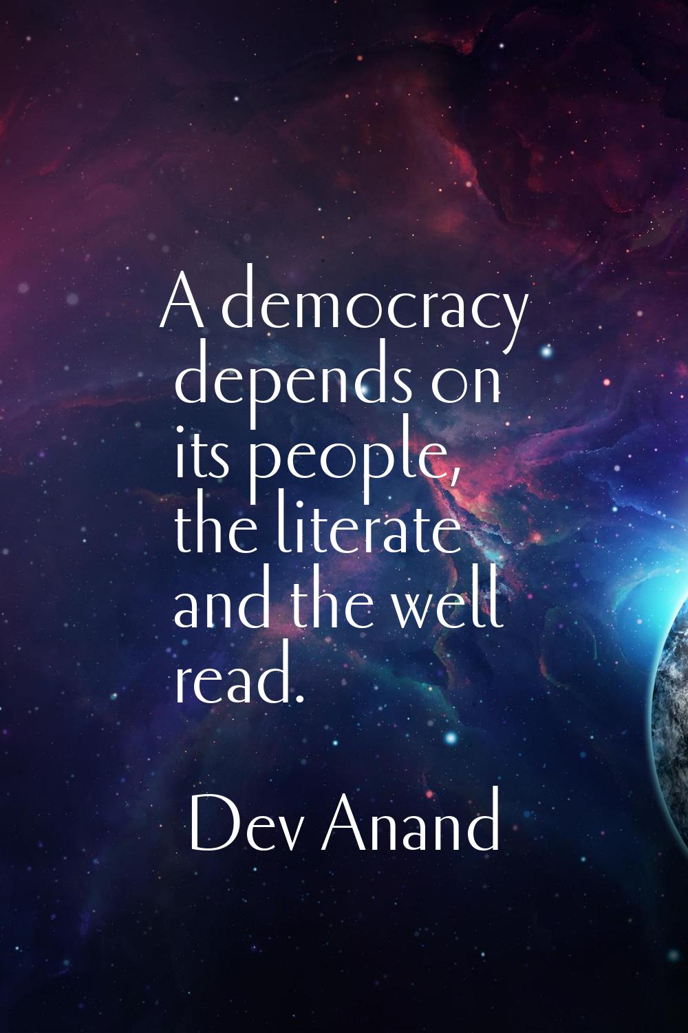 A democracy depends on its people, the literate and the well read.