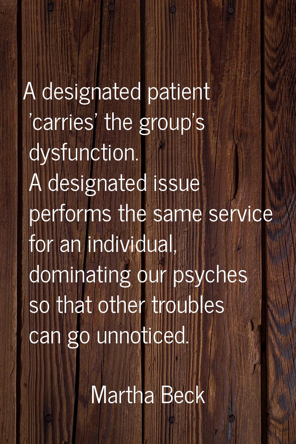 A designated patient 'carries' the group's dysfunction. A designated issue performs the same servic
