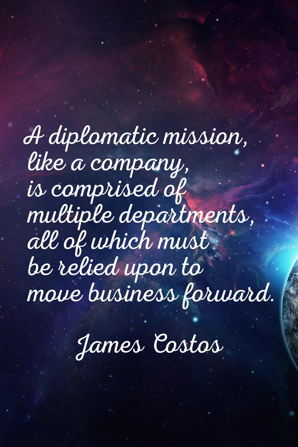 A diplomatic mission, like a company, is comprised of multiple departments, all of which must be re