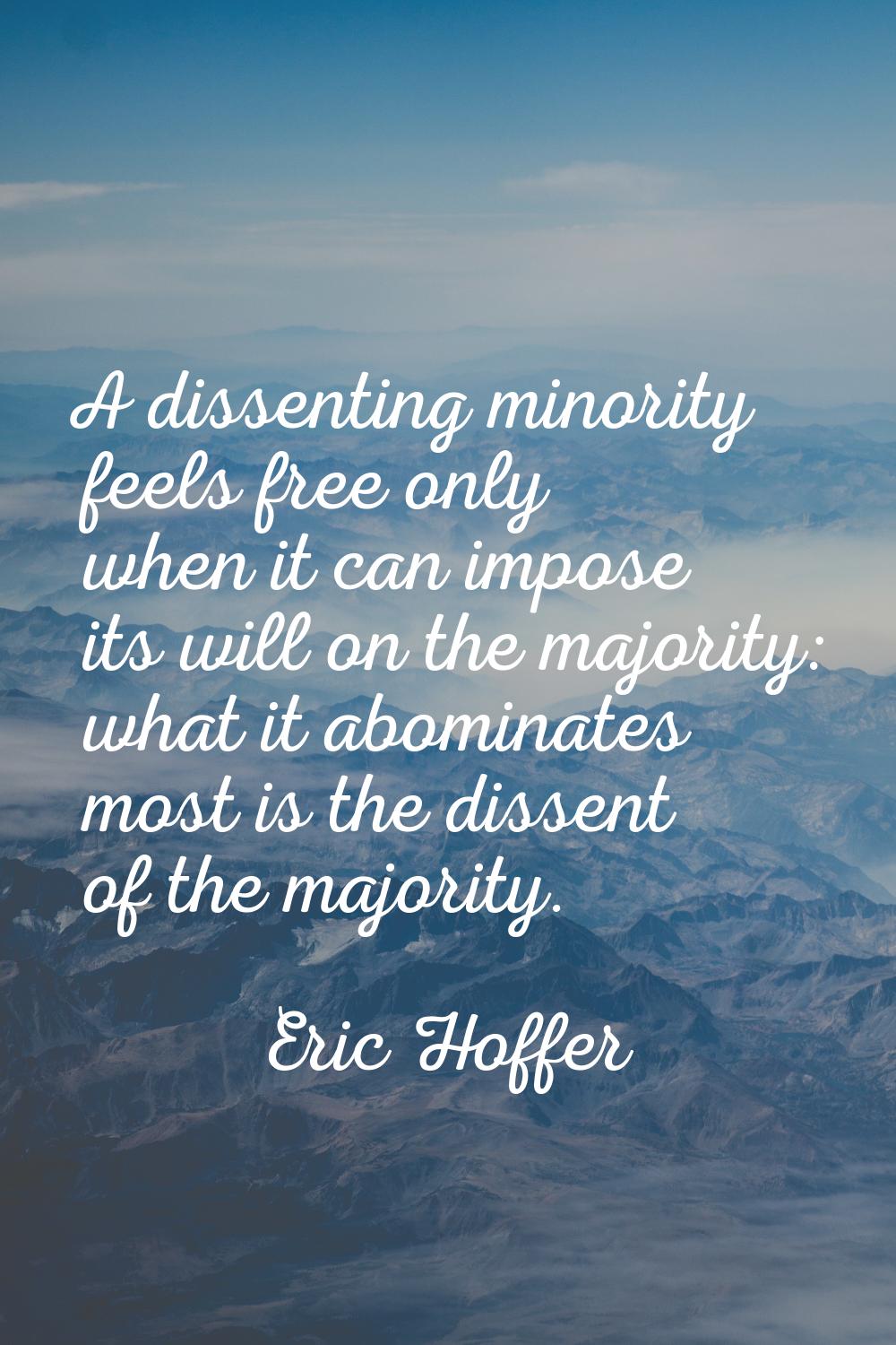 A dissenting minority feels free only when it can impose its will on the majority: what it abominat