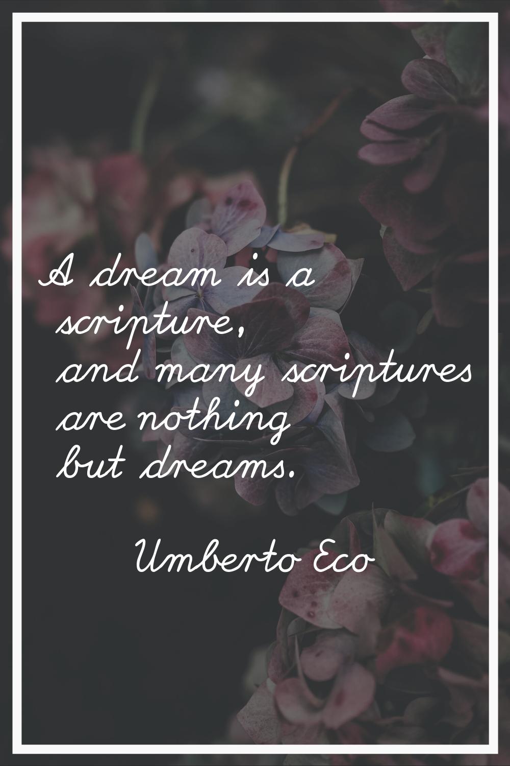A dream is a scripture, and many scriptures are nothing but dreams.