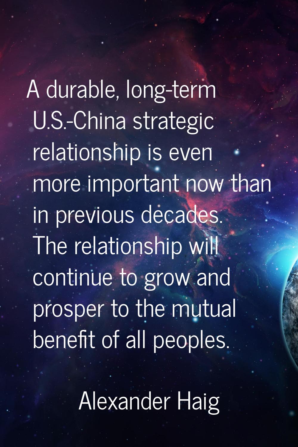 A durable, long-term U.S.-China strategic relationship is even more important now than in previous 