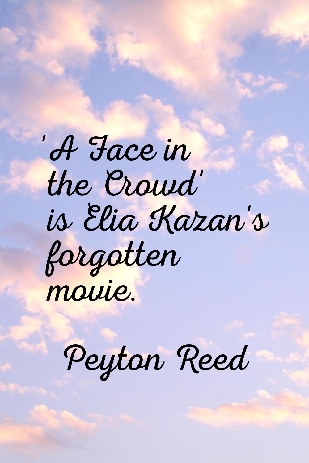 'A Face in the Crowd' is Elia Kazan's forgotten movie.
