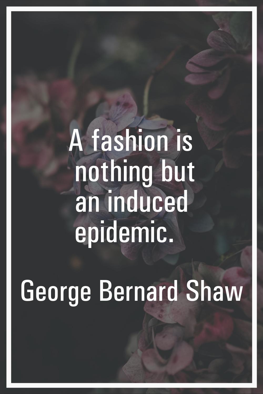 A fashion is nothing but an induced epidemic.