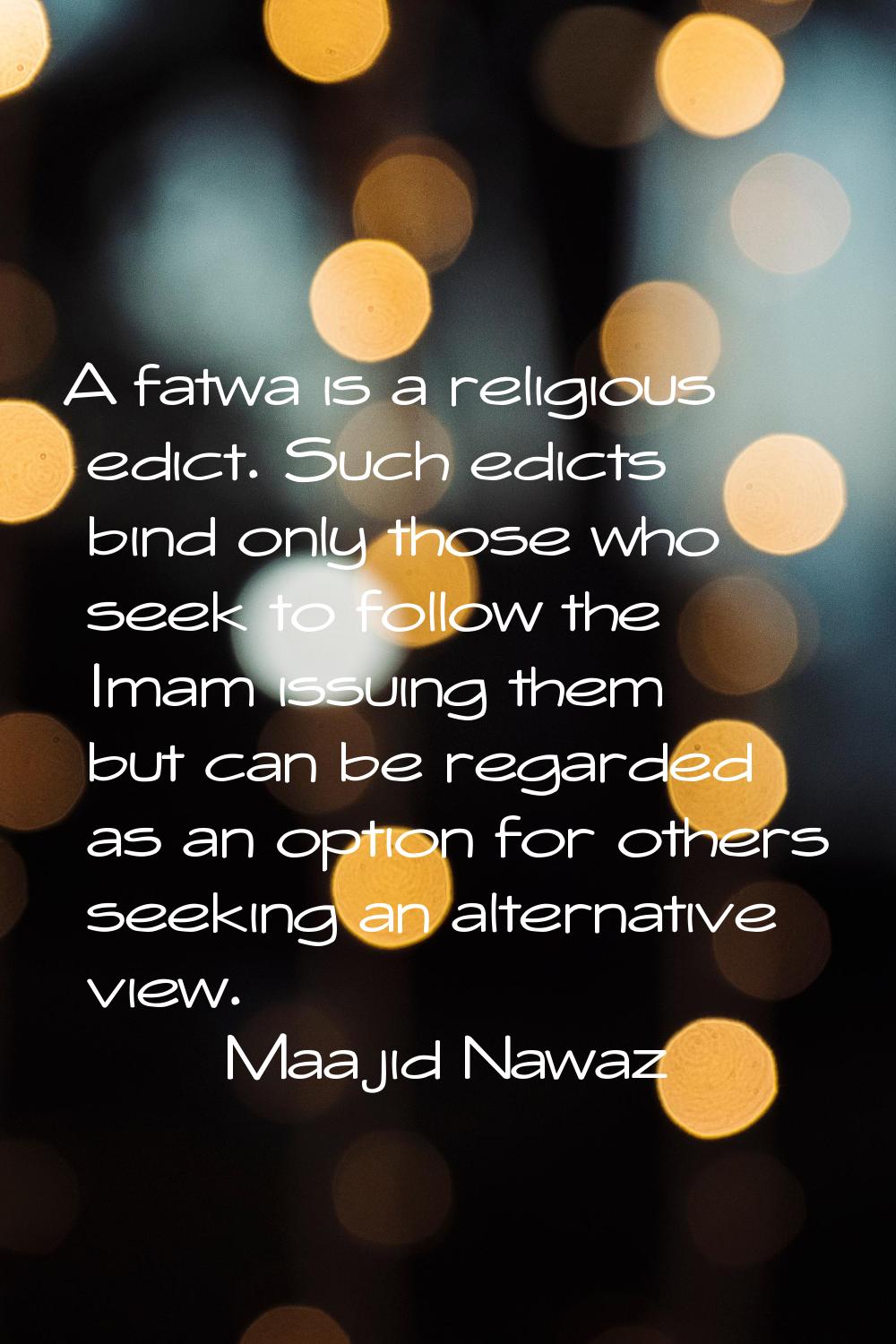 A fatwa is a religious edict. Such edicts bind only those who seek to follow the Imam issuing them 