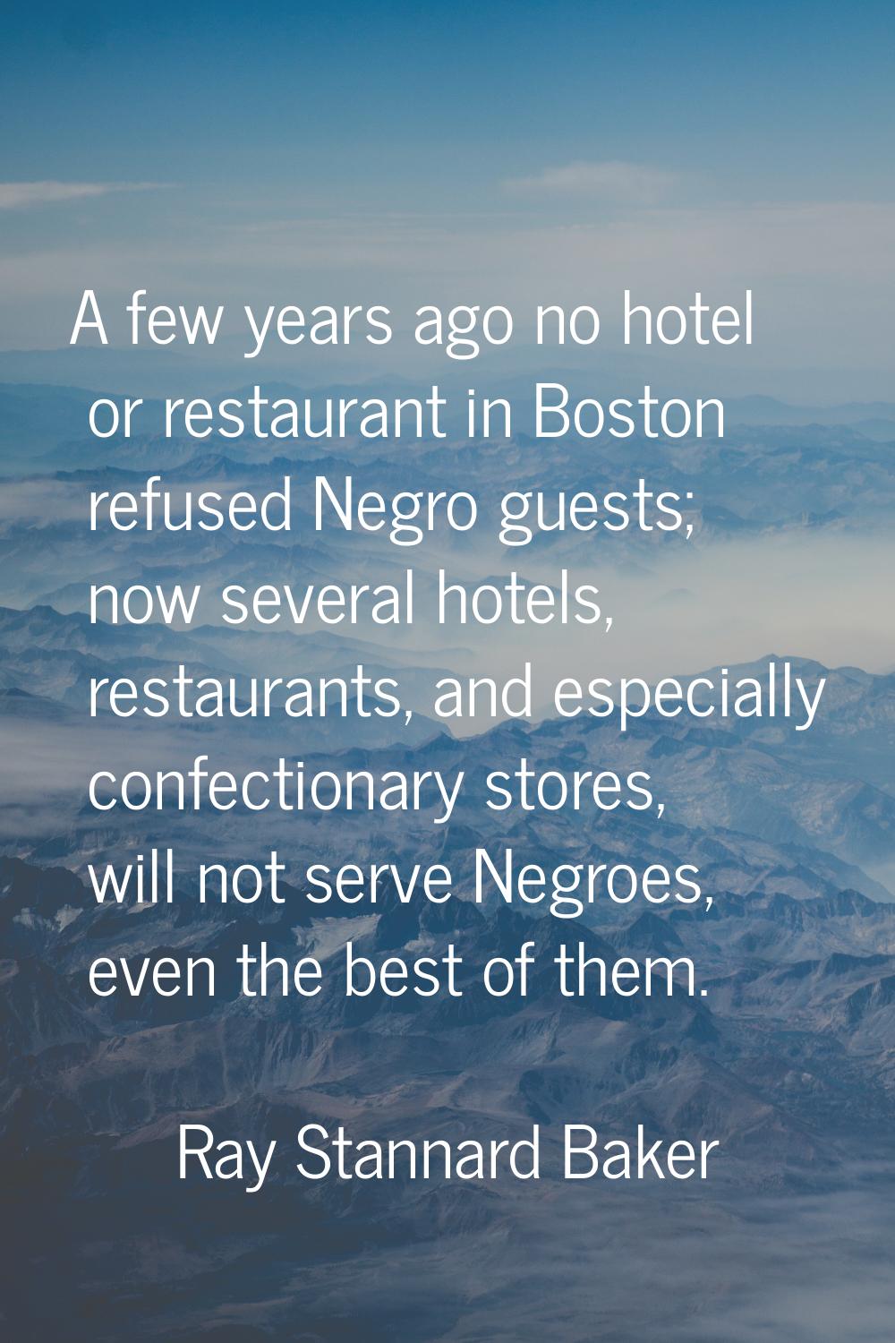 A few years ago no hotel or restaurant in Boston refused Negro guests; now several hotels, restaura