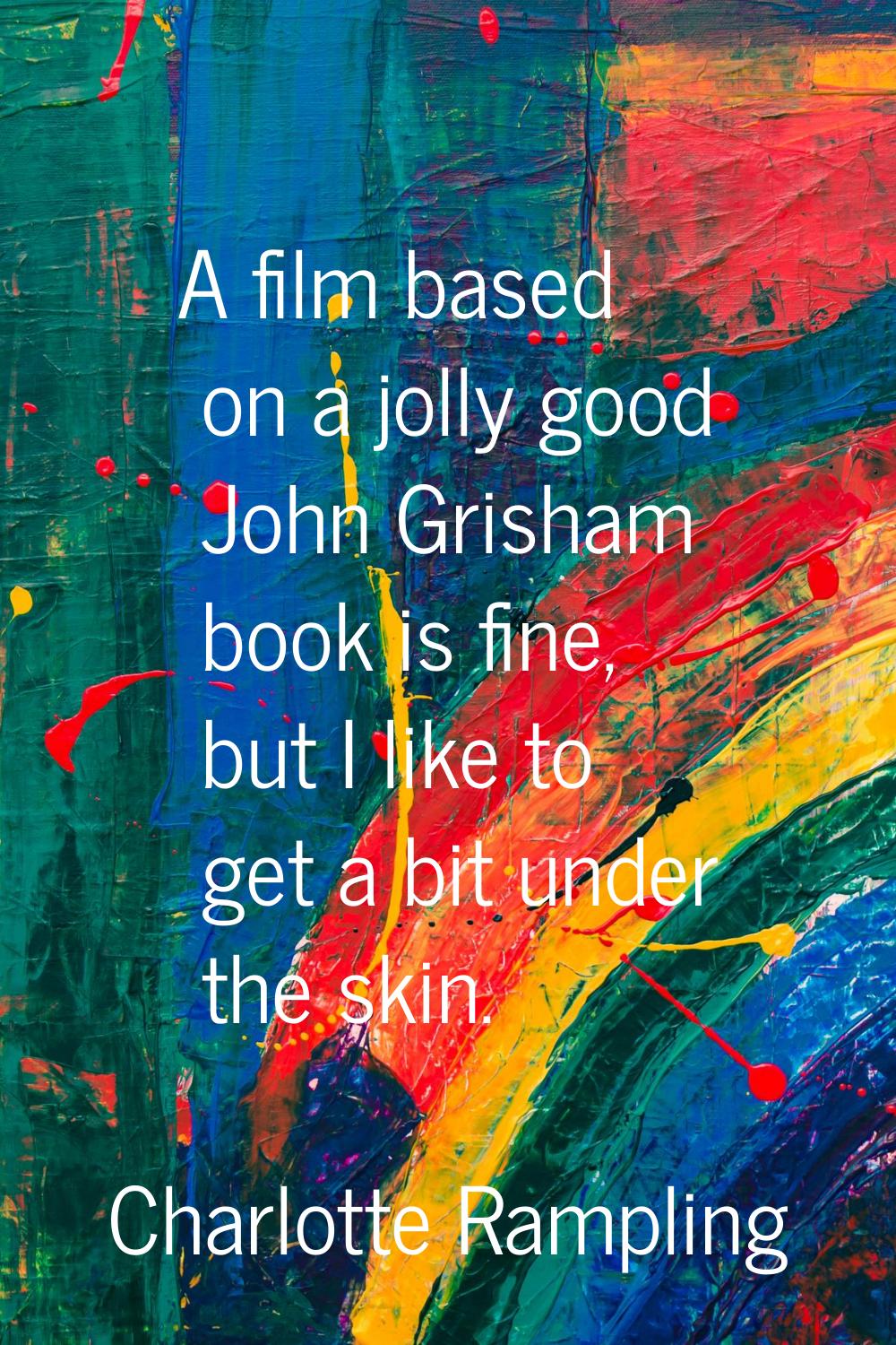 A film based on a jolly good John Grisham book is fine, but I like to get a bit under the skin.