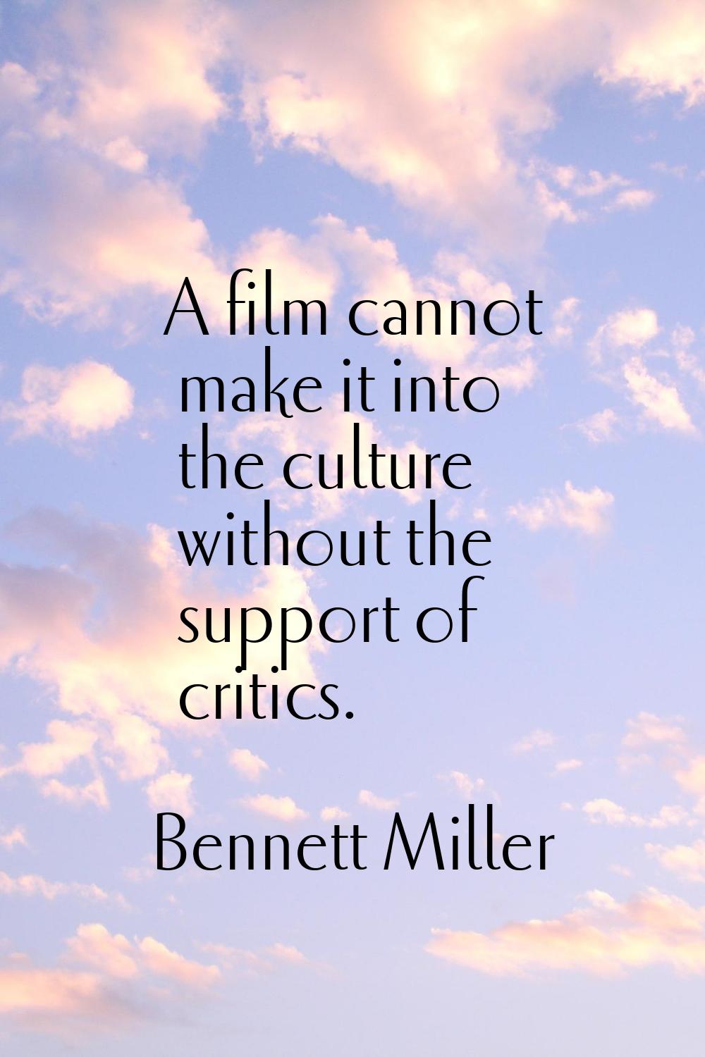 A film cannot make it into the culture without the support of critics.