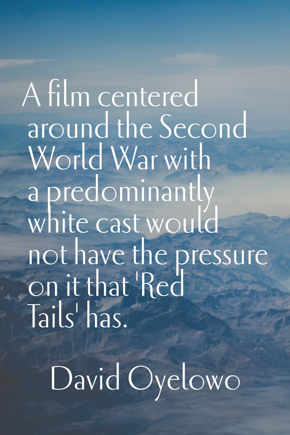 A film centered around the Second World War with a predominantly white cast would not have the pres