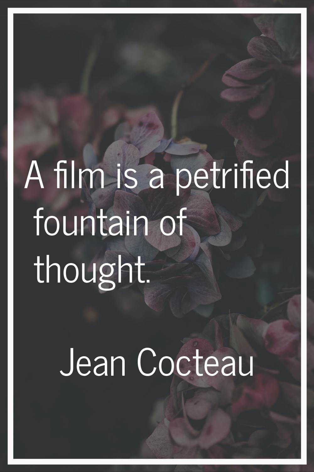 A film is a petrified fountain of thought.