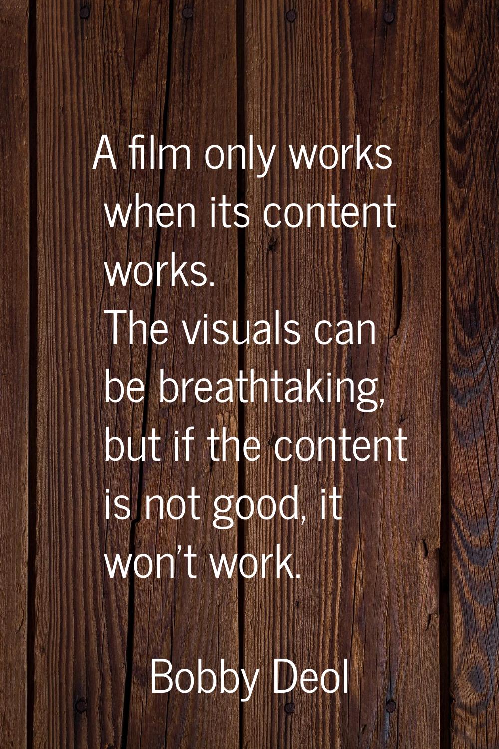 A film only works when its content works. The visuals can be breathtaking, but if the content is no