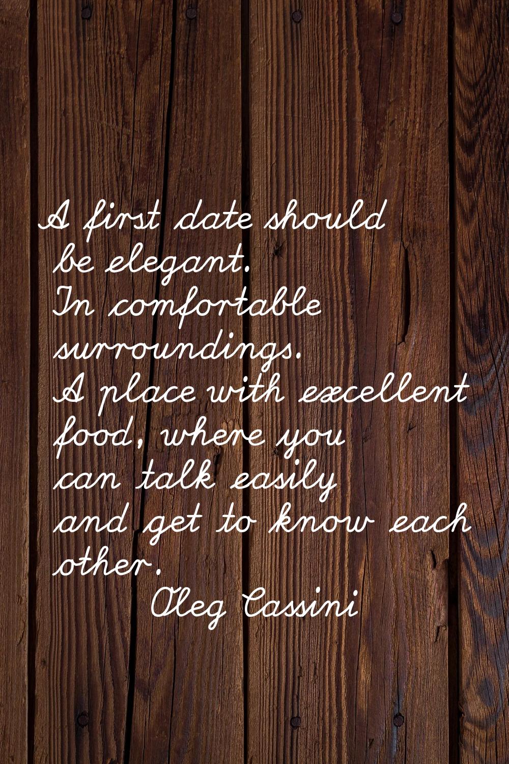 A first date should be elegant. In comfortable surroundings. A place with excellent food, where you