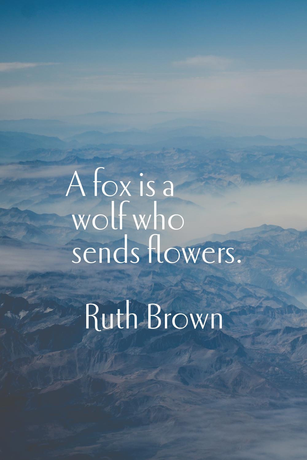A fox is a wolf who sends flowers.
