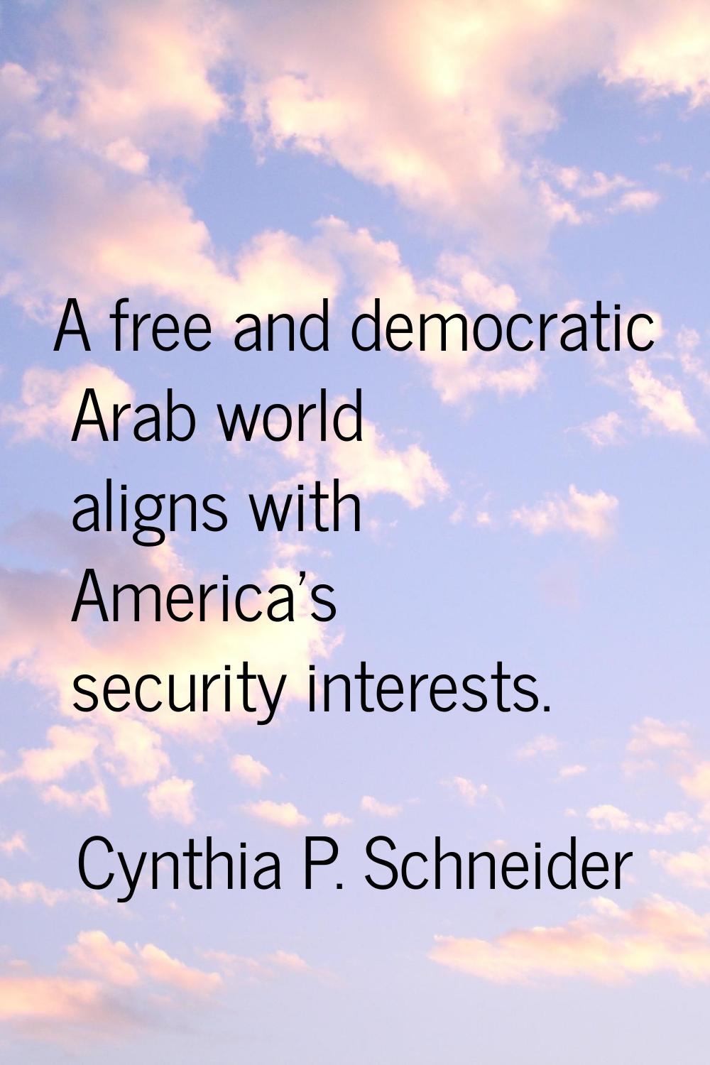 A free and democratic Arab world aligns with America's security interests.