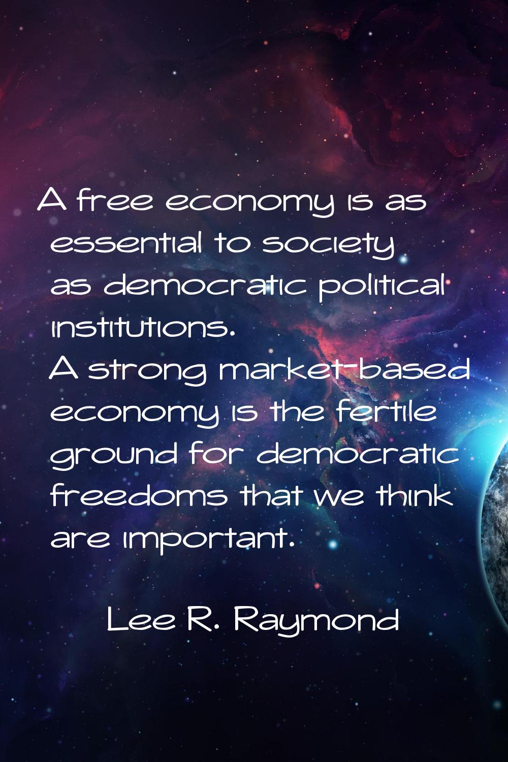 A free economy is as essential to society as democratic political institutions. A strong market-bas