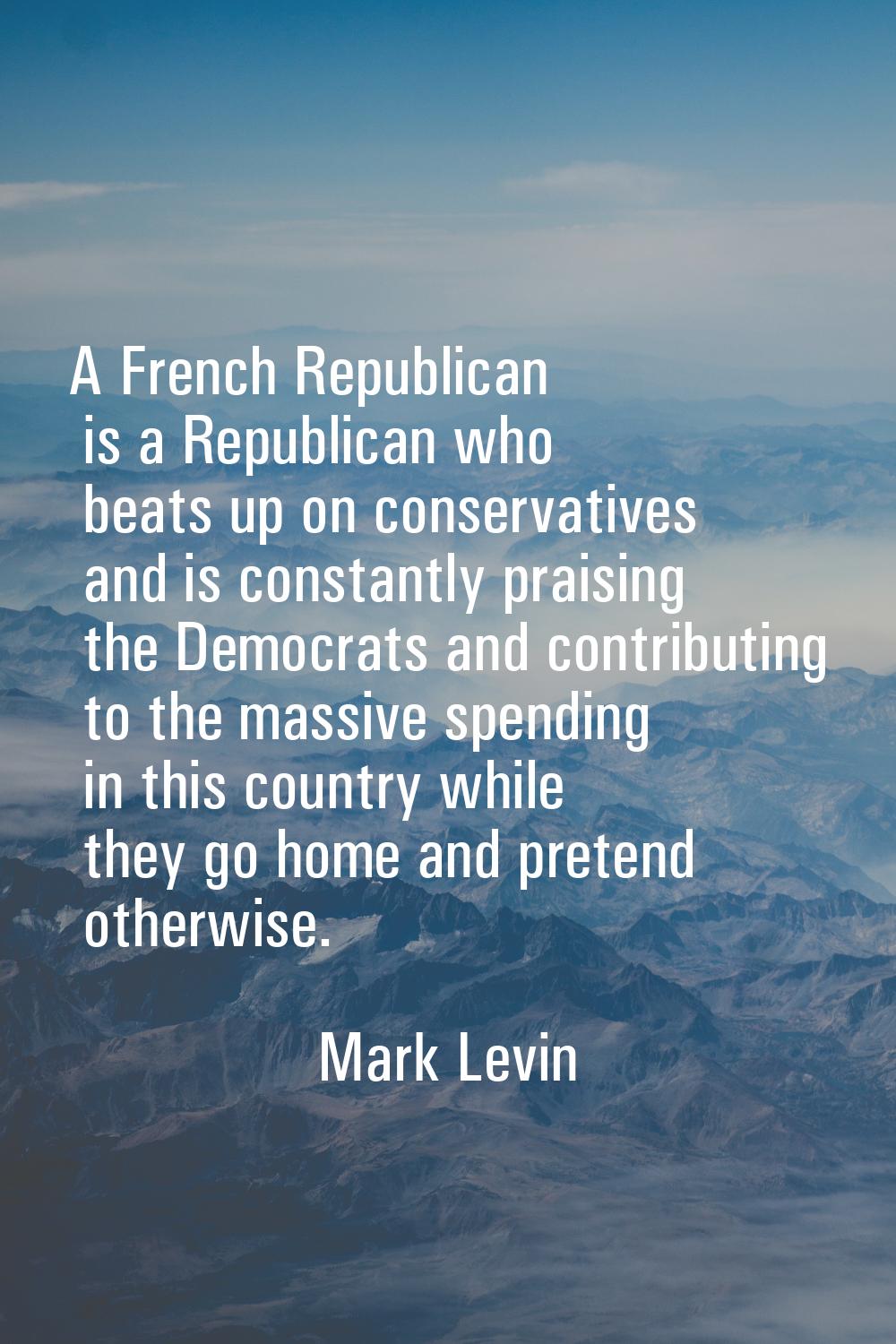 A French Republican is a Republican who beats up on conservatives and is constantly praising the De