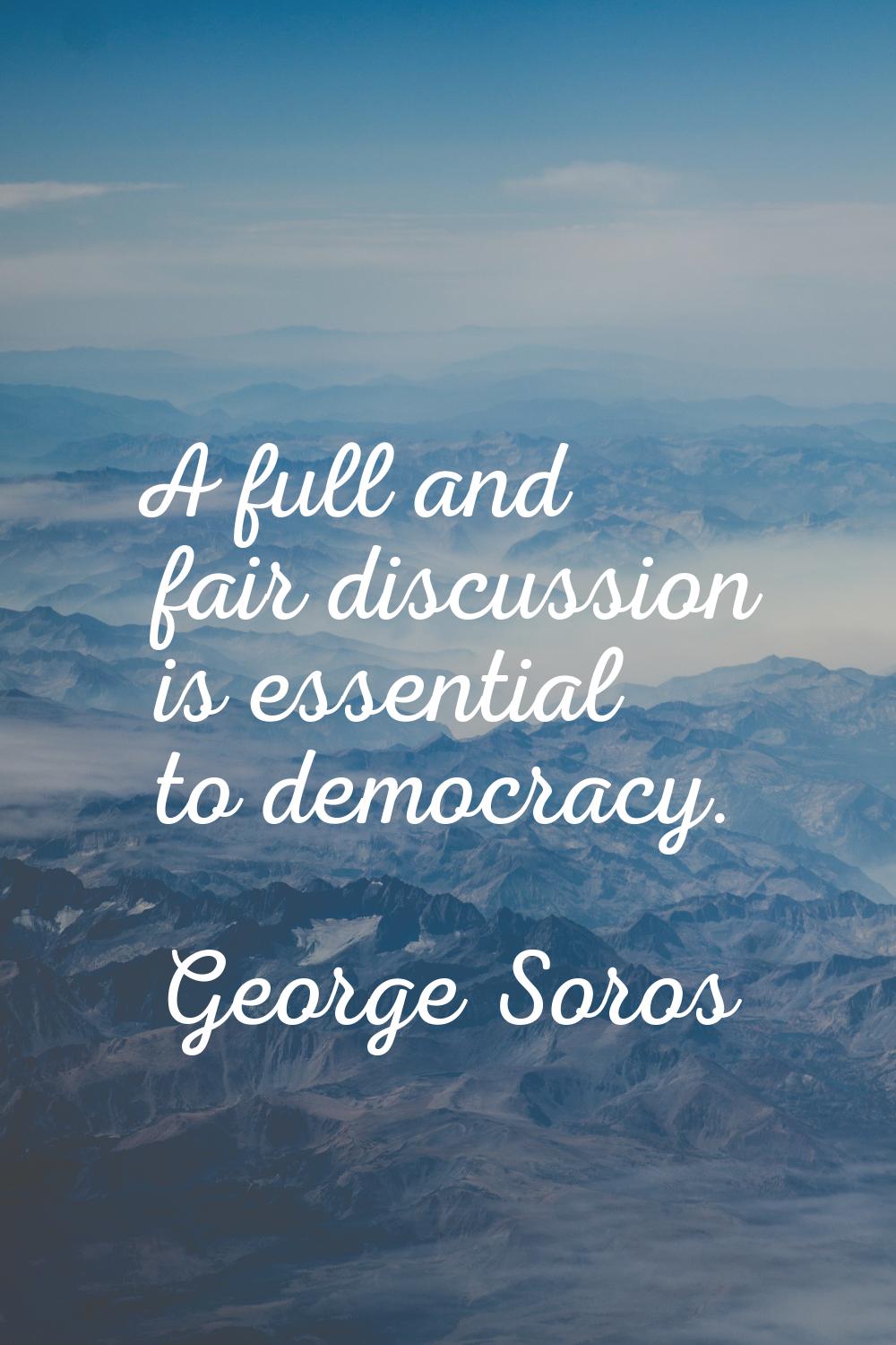 A full and fair discussion is essential to democracy.