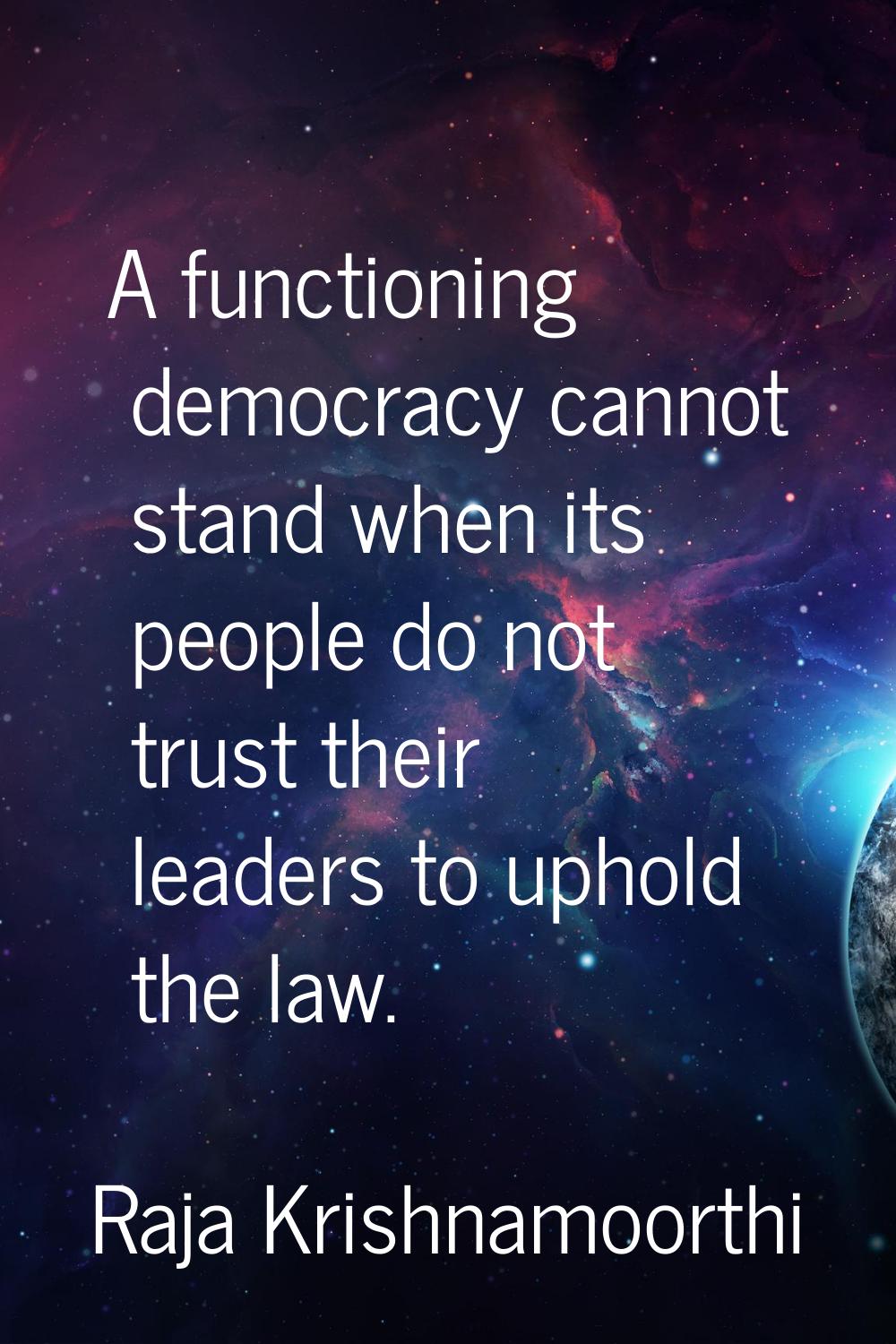 A functioning democracy cannot stand when its people do not trust their leaders to uphold the law.