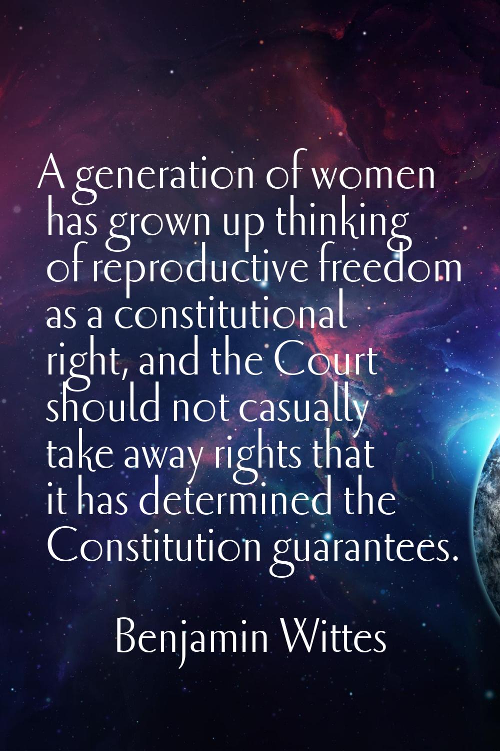 A generation of women has grown up thinking of reproductive freedom as a constitutional right, and 
