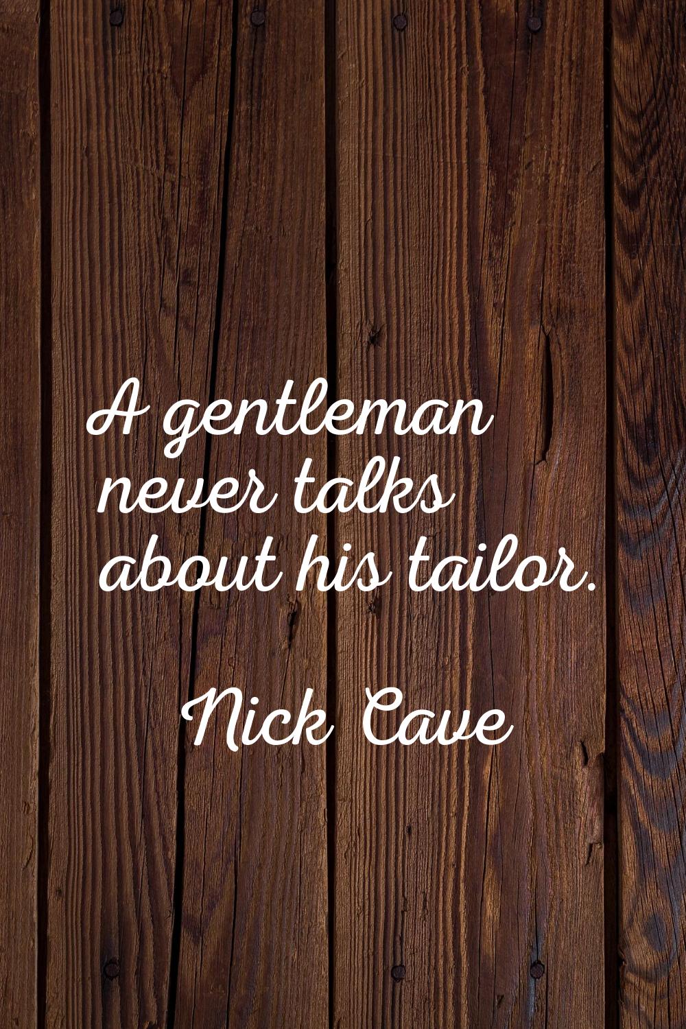 A gentleman never talks about his tailor.