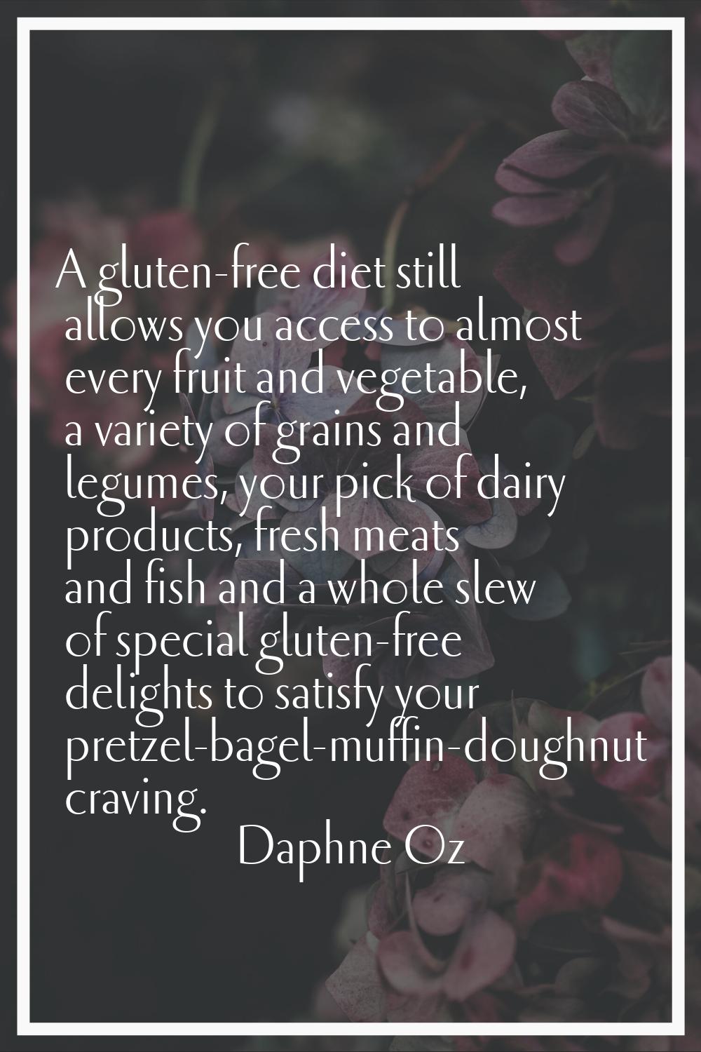 A gluten-free diet still allows you access to almost every fruit and vegetable, a variety of grains