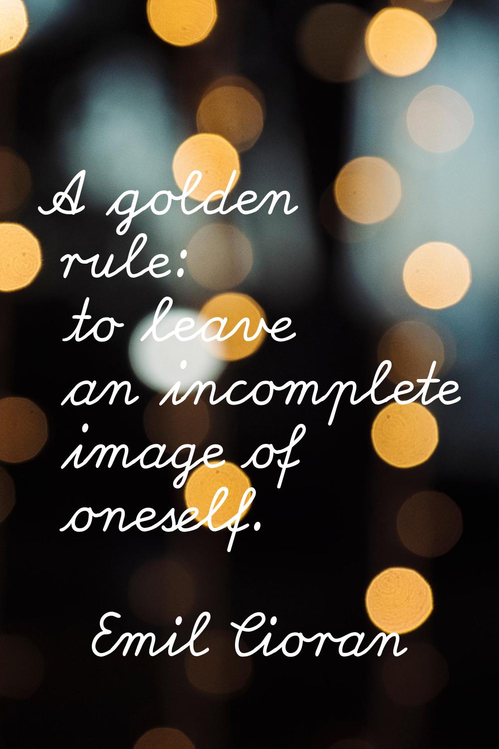 A golden rule: to leave an incomplete image of oneself.