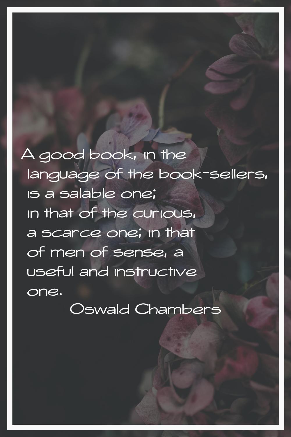 A good book, in the language of the book-sellers, is a salable one; in that of the curious, a scarc