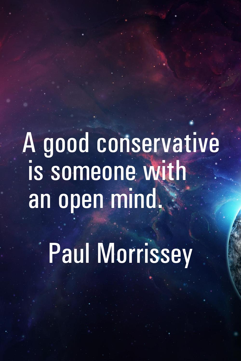 A good conservative is someone with an open mind.