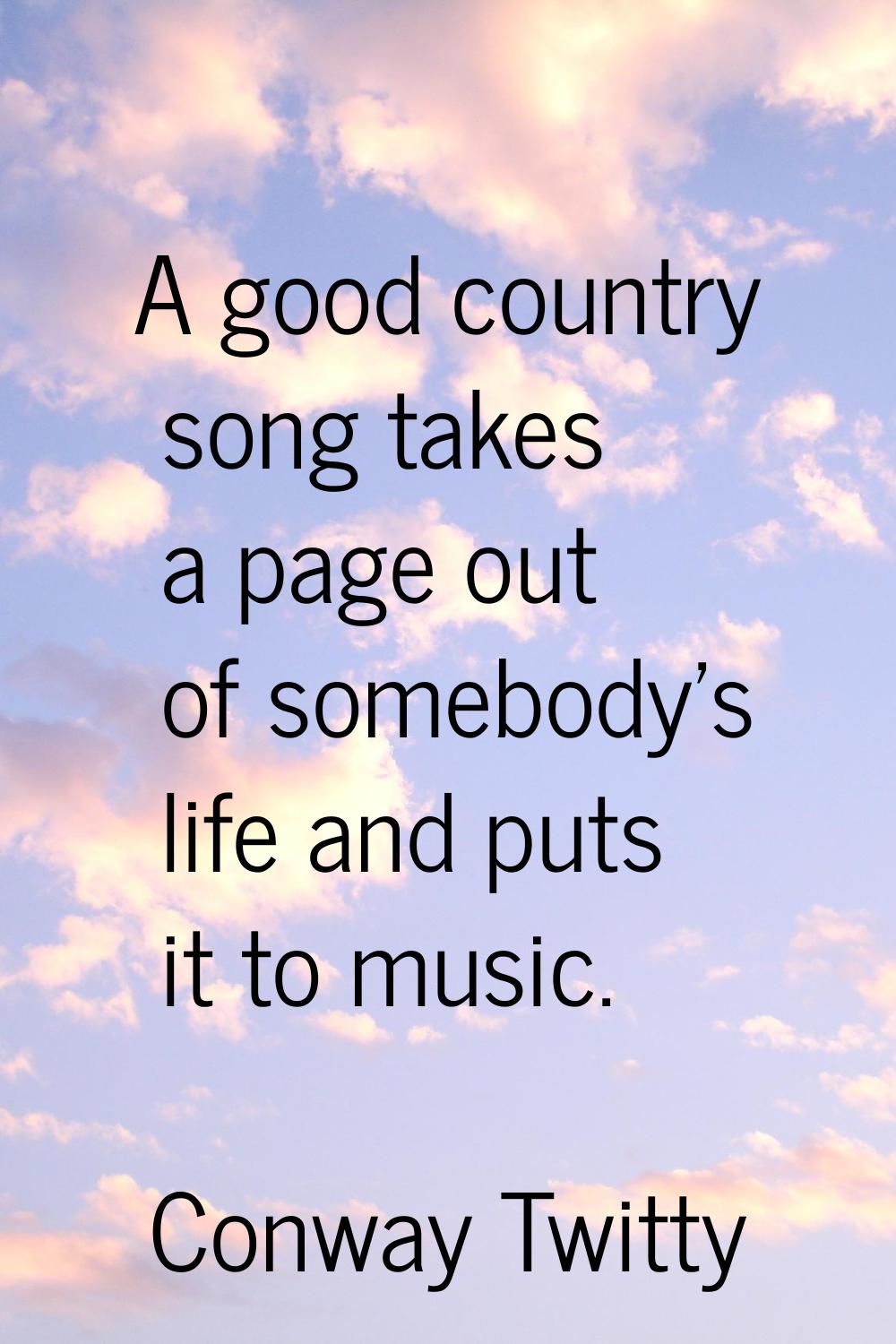 A good country song takes a page out of somebody's life and puts it to music.