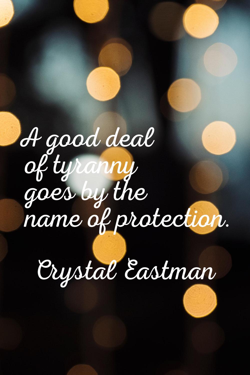 A good deal of tyranny goes by the name of protection.