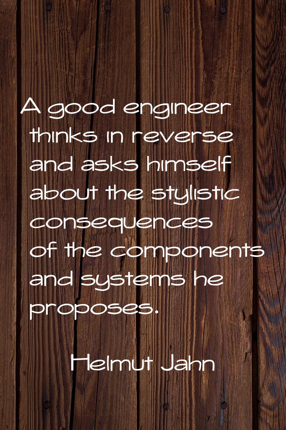 A good engineer thinks in reverse and asks himself about the stylistic consequences of the componen