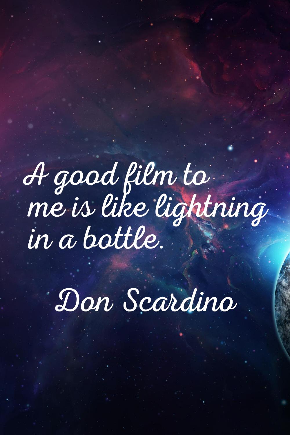 A good film to me is like lightning in a bottle.