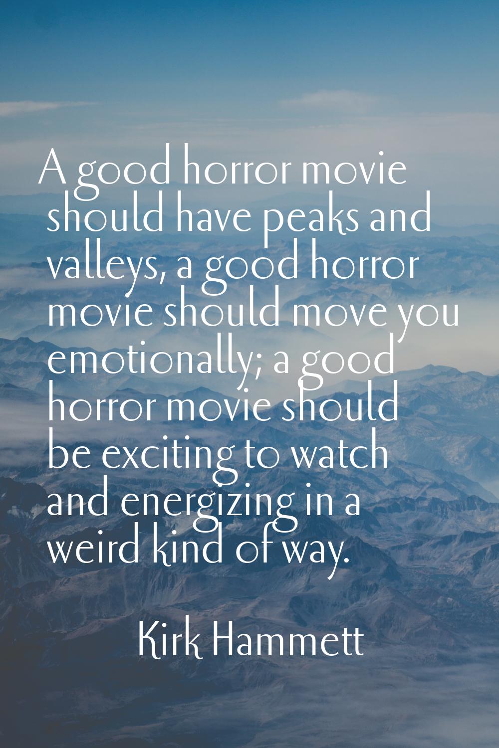 A good horror movie should have peaks and valleys, a good horror movie should move you emotionally;