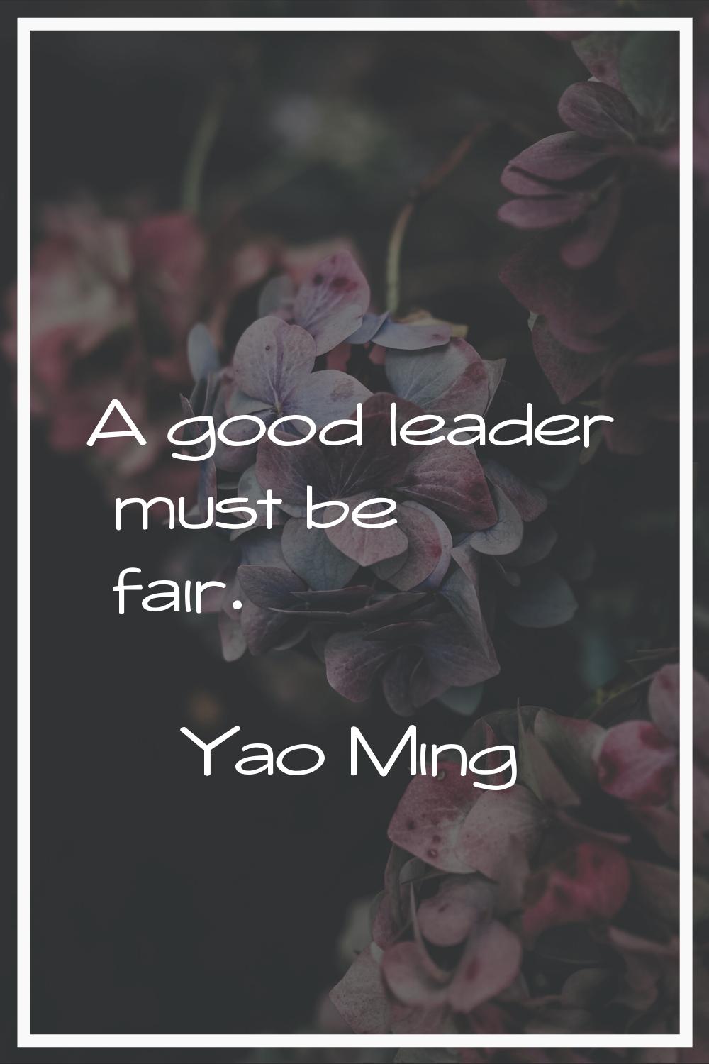 A good leader must be fair.