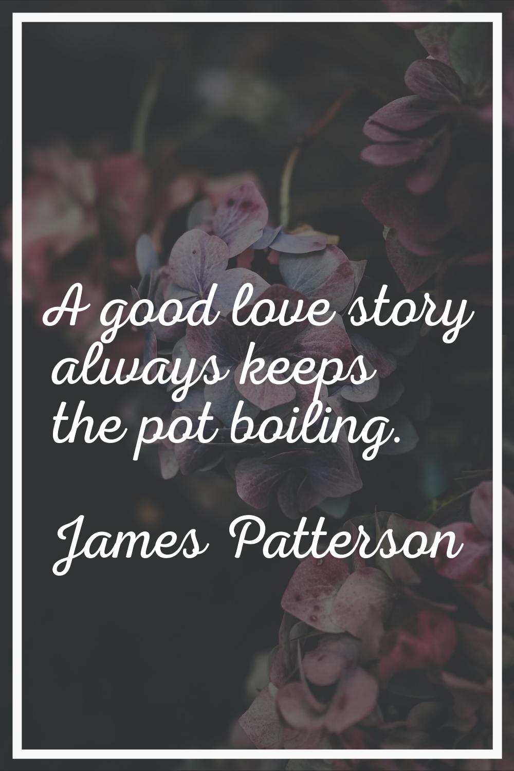 A good love story always keeps the pot boiling.