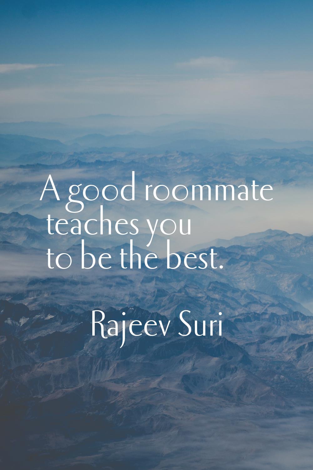 A good roommate teaches you to be the best.