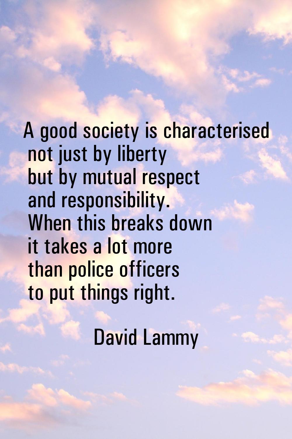A good society is characterised not just by liberty but by mutual respect and responsibility. When 