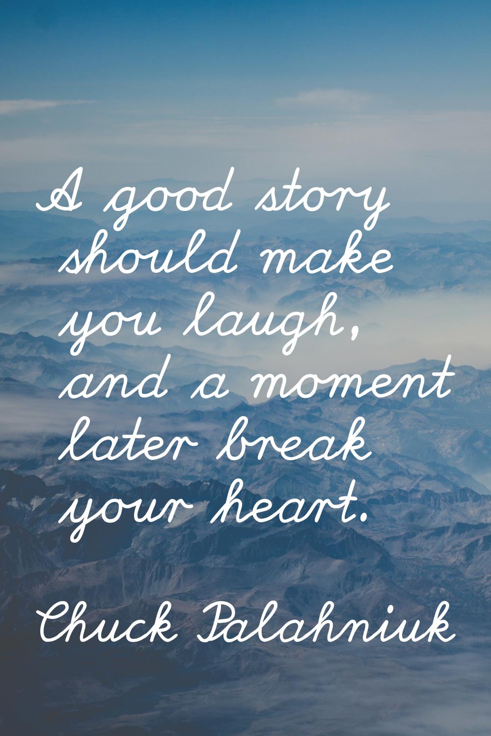 A good story should make you laugh, and a moment later break your heart.