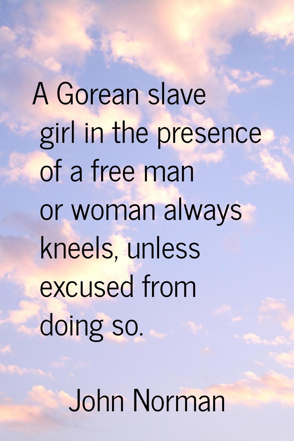 A Gorean slave girl in the presence of a free man or woman always kneels, unless excused from doing