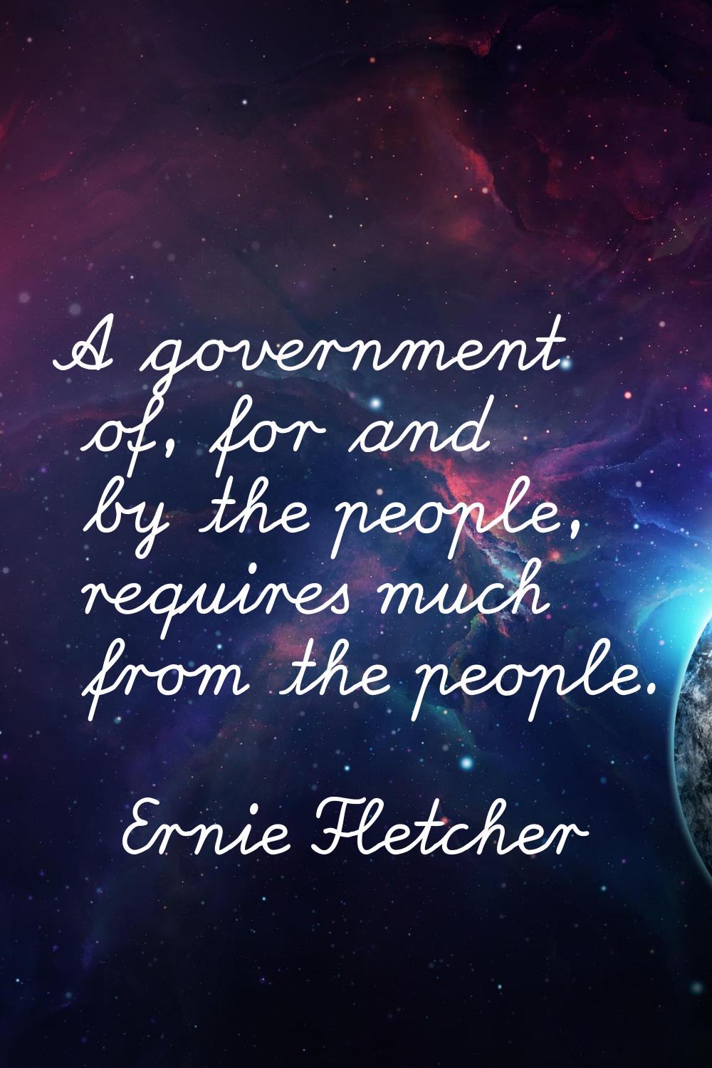 A government of, for and by the people, requires much from the people.