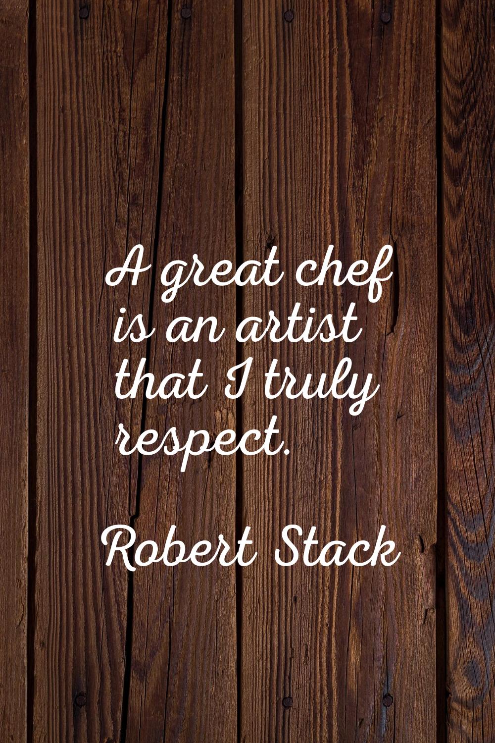 A great chef is an artist that I truly respect.
