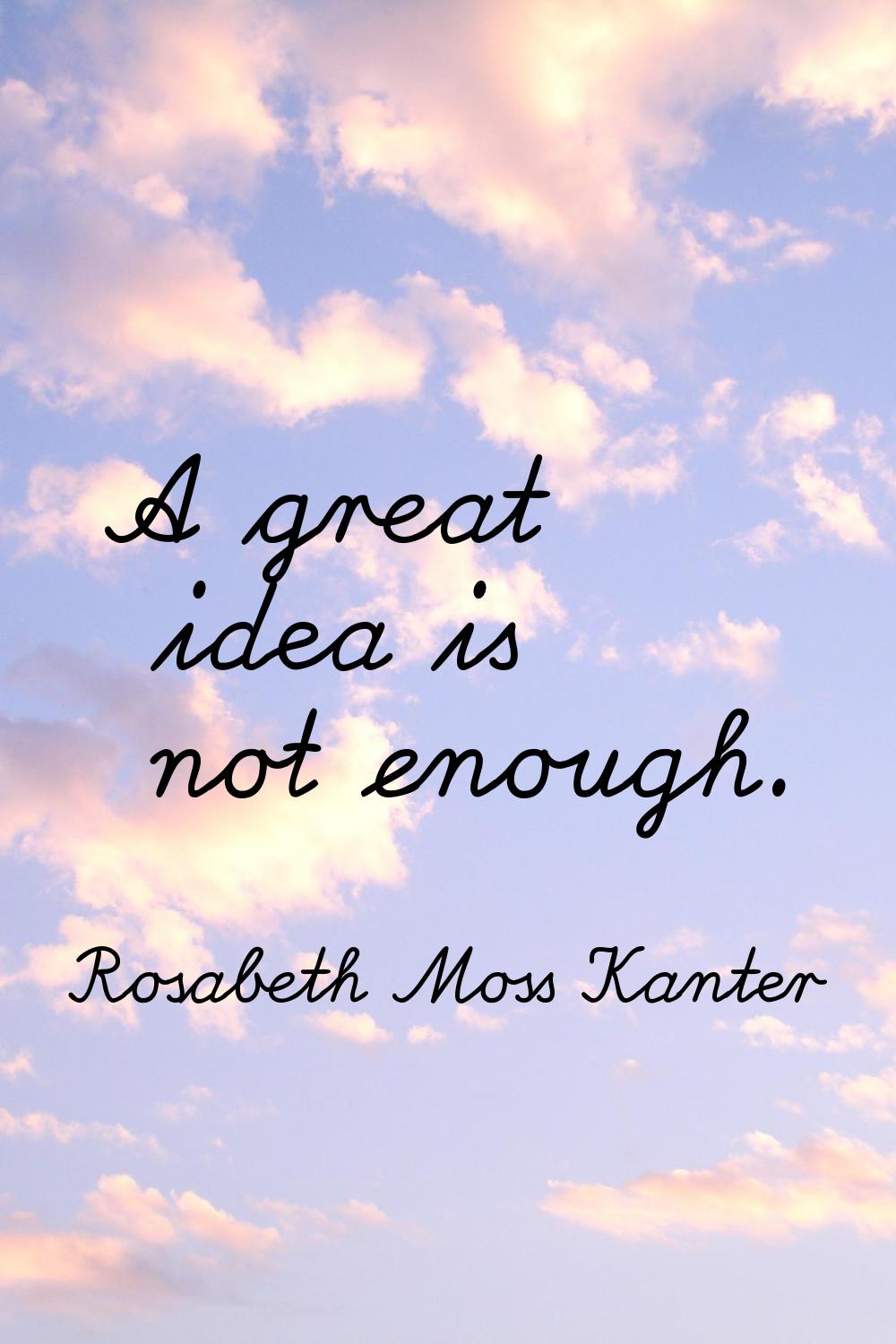 A great idea is not enough.
