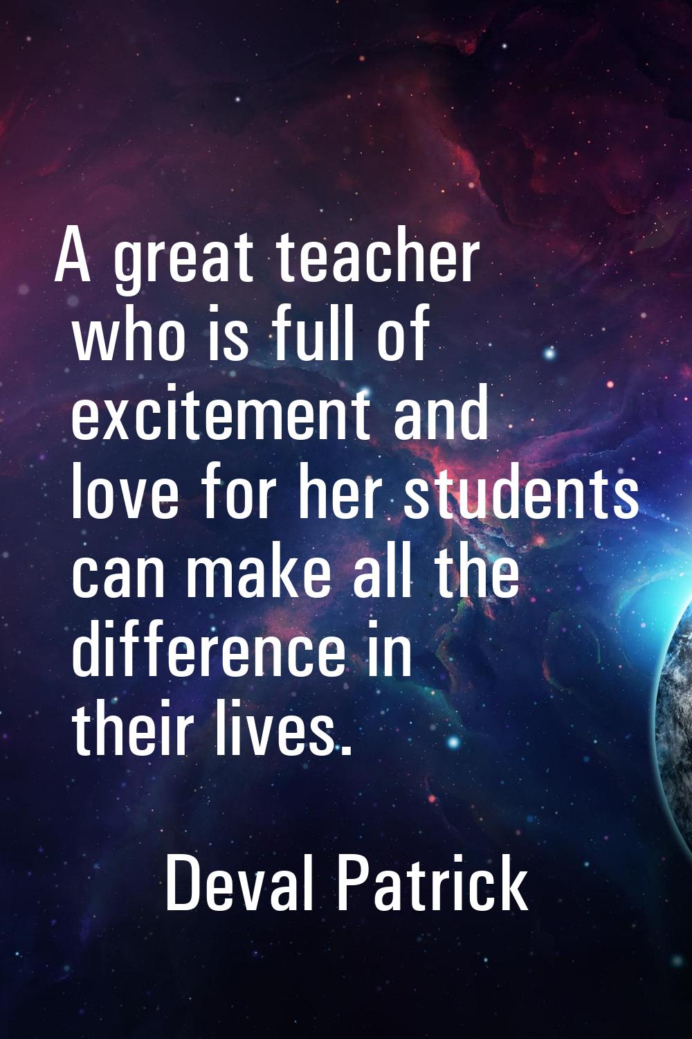 A great teacher who is full of excitement and love for her students can make all the difference in 