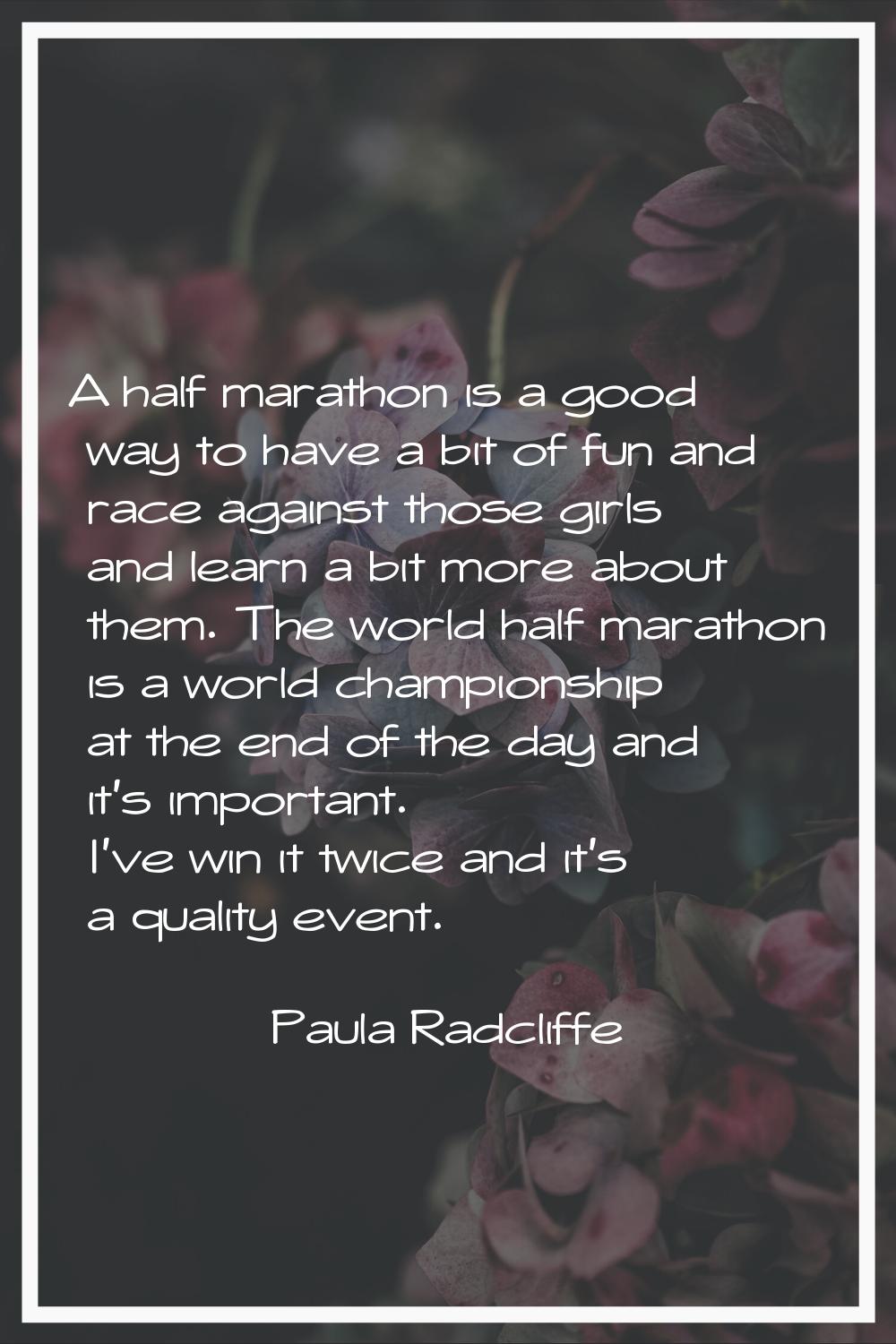 A half marathon is a good way to have a bit of fun and race against those girls and learn a bit mor