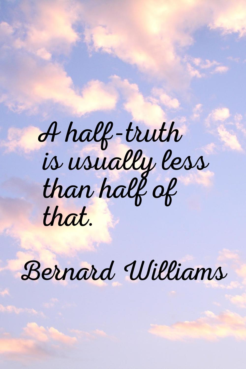A half-truth is usually less than half of that.